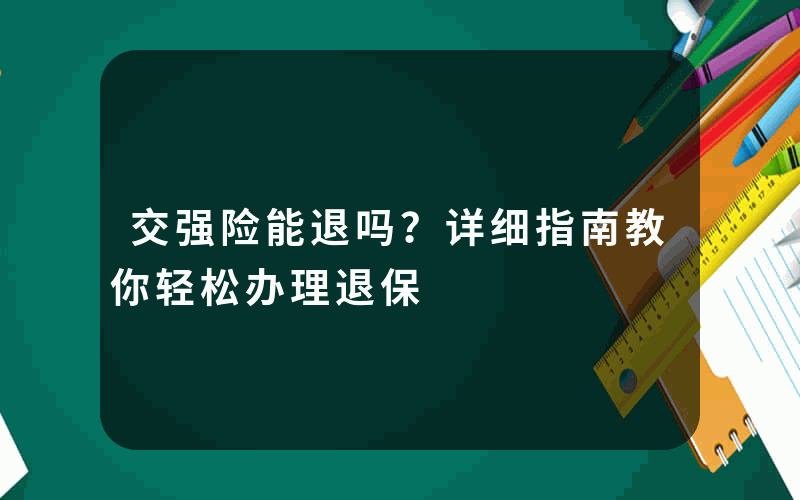 交强险能退吗？详细指南教你轻松办理退保