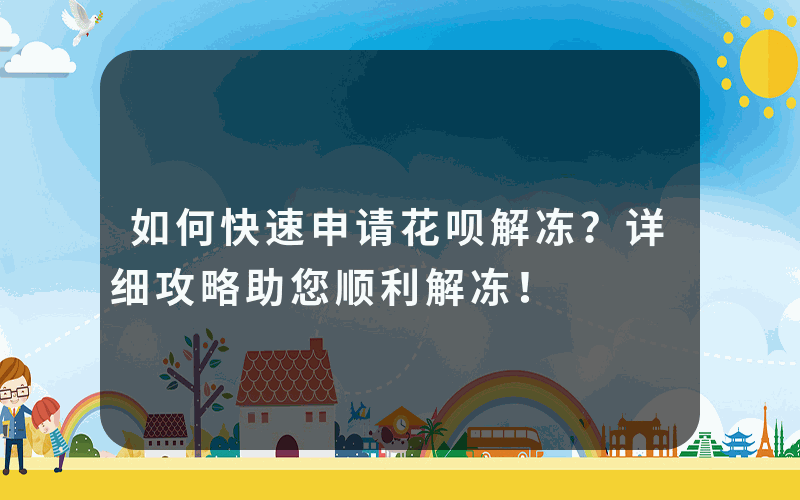 如何快速申请花呗解冻？详细攻略助您顺利解冻！