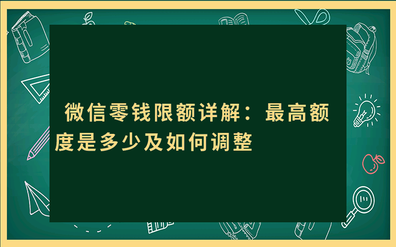 微信零钱限额详解：最高额度是多少及如何调整