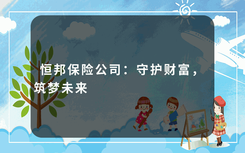 恒邦保险公司：守护财富，筑梦未来