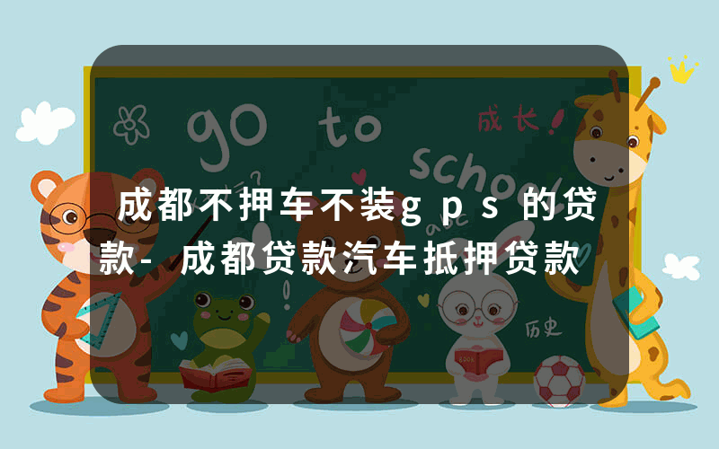 成都不押车不装gps的贷款-成都贷款汽车抵押贷款