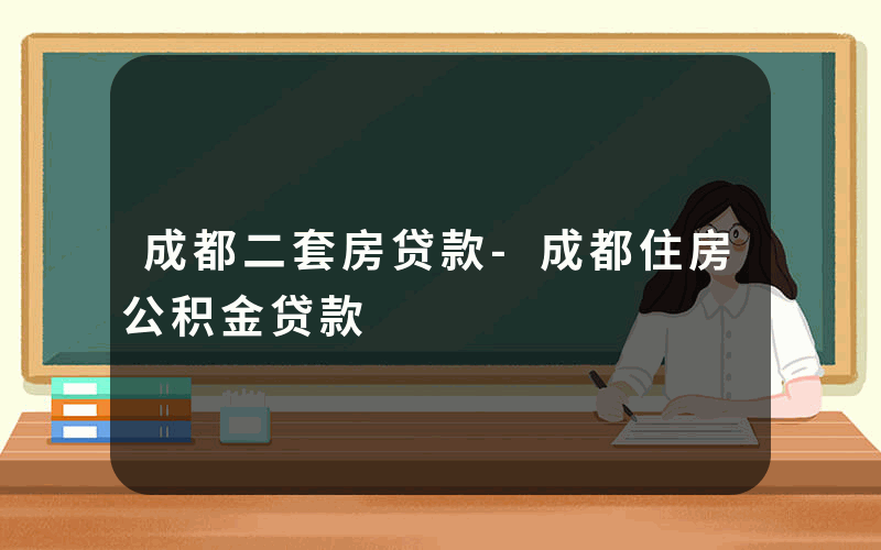 成都二套房贷款-成都住房公积金贷款