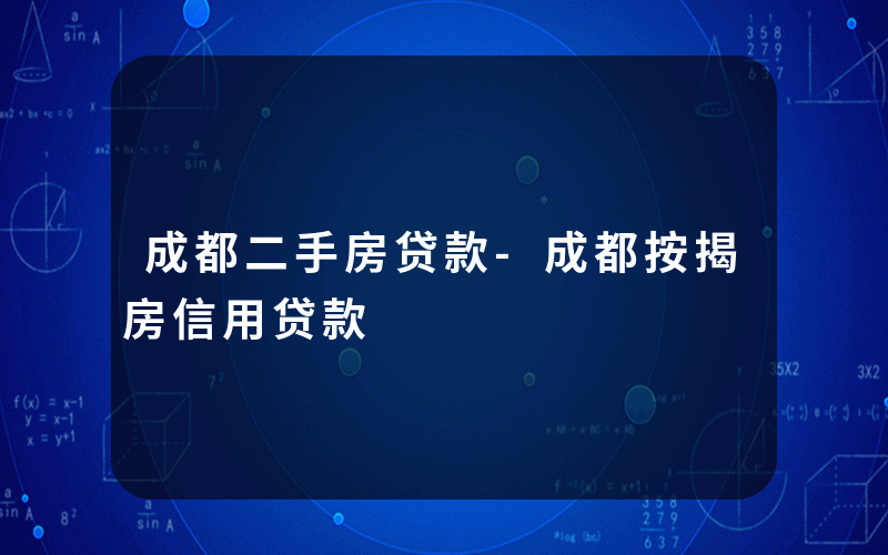 成都二手房贷款-成都按揭房信用贷款