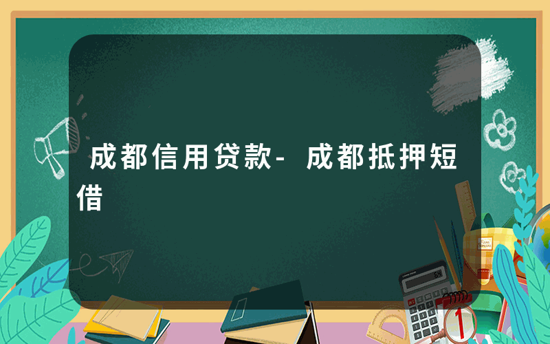 成都信用贷款-成都抵押短借