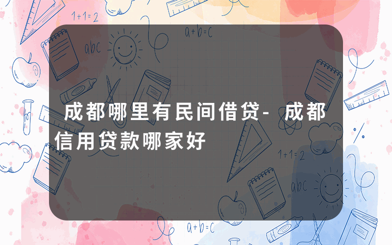 成都哪里有民间借贷-成都信用贷款哪家好