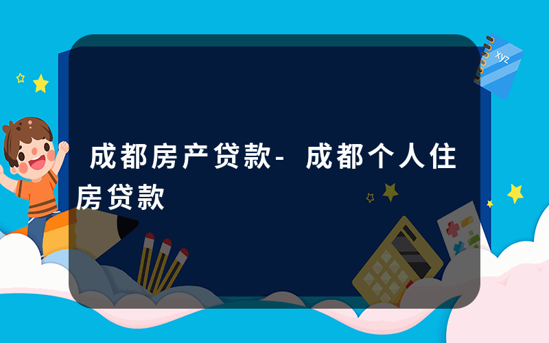 成都房产贷款-成都个人住房贷款