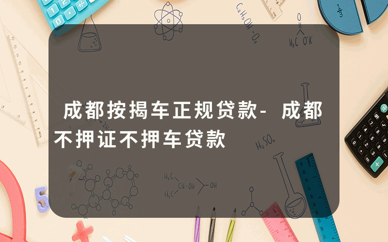 成都按揭车正规贷款-成都不押证不押车贷款