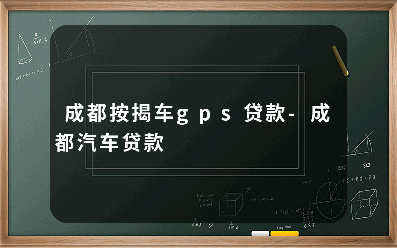 成都按揭车gps贷款-成都汽车贷款