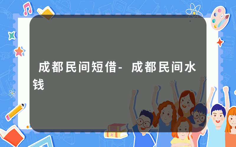 成都民间短借-成都民间水钱