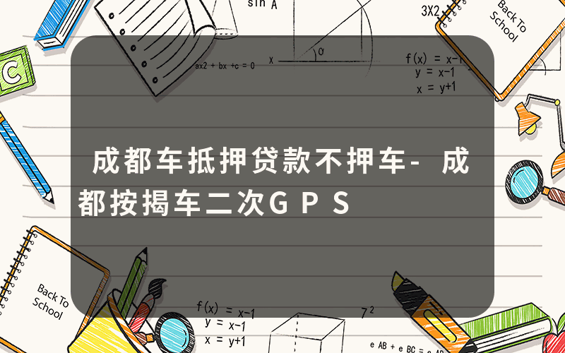 成都车抵押贷款不押车-成都按揭车二次GPS