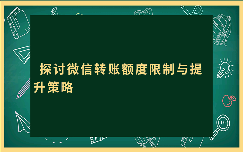 探讨微信转账额度限制与提升策略