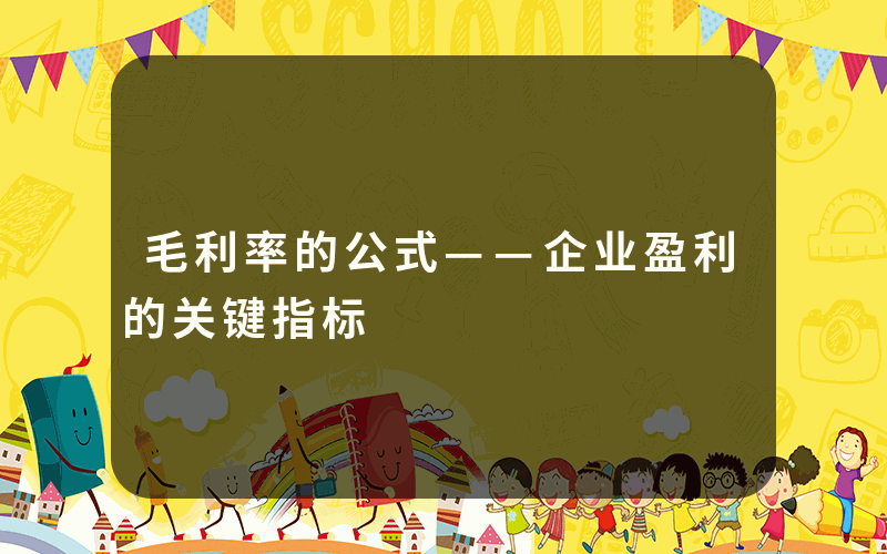 毛利率的公式——企业盈利的关键指标