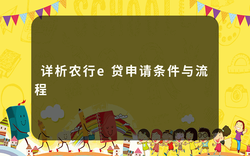 详析农行e贷申请条件与流程